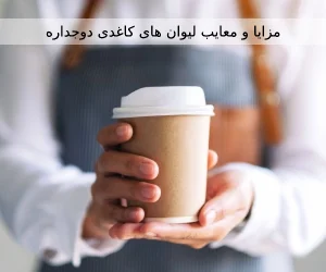 مزایا و معایب لیوان‌های کاغذی دو جداره: چرا باید از آن‌ها استفاده کنیم؟